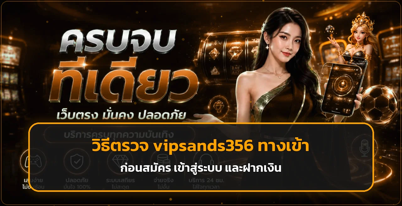 vipsands356 ทางเข้า วิธีตรวจก่อนสมัครและฝาก